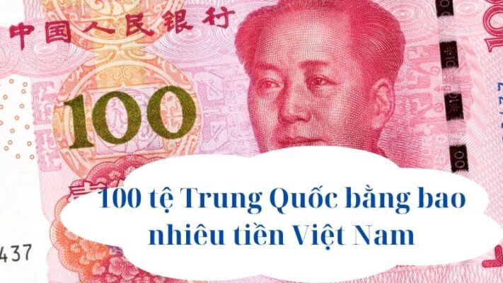 Giải thích 100 tệ Trung Quốc bằng bao nhiêu tiền Việt Nam?