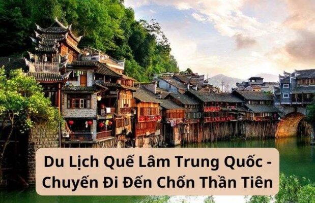 Du Lịch Quế Lâm Trung Quốc - Chuyến Đi Đến Chốn Thần Tiên