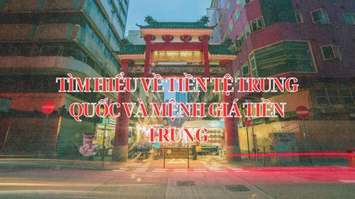 Tìm Hiểu Về Tiền Tệ Trung Quốc Và Mệnh Giá Tiền Trung